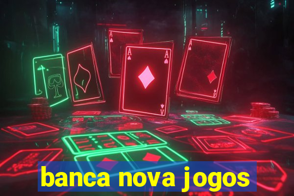 banca nova jogos